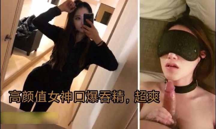 高颜值女神口爆吞精超爽